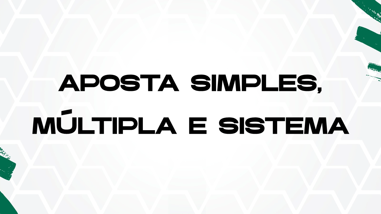 Aposta simples, múltipla e sistema: qual a melhor? 👀