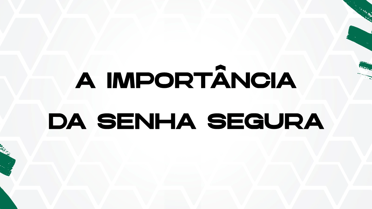 A importância da senha segura 🔏